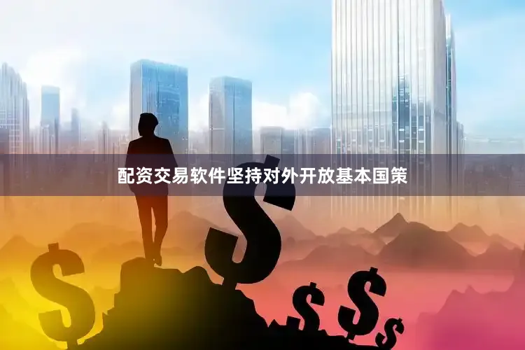 配资交易软件坚持对外开放基本国策