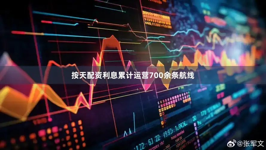 按天配资利息累计运营700余条航线