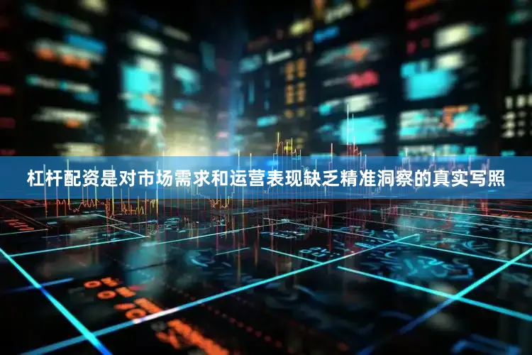 杠杆配资是对市场需求和运营表现缺乏精准洞察的真实写照