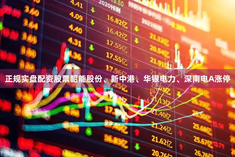 正规实盘配资股票韶能股份、新中港、华银电力、深南电A涨停