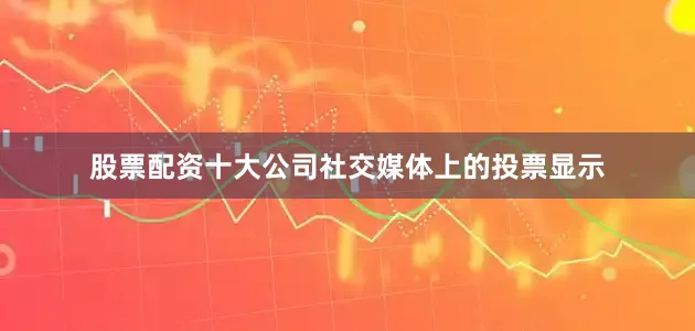 股票配资十大公司社交媒体上的投票显示