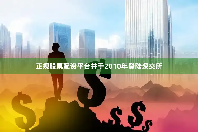 正规股票配资平台并于2010年登陆深交所
