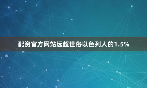 配资官方网站远超世俗以色列人的1.5%