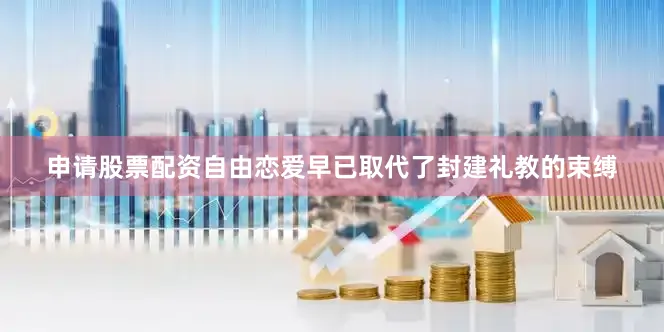 申请股票配资自由恋爱早已取代了封建礼教的束缚