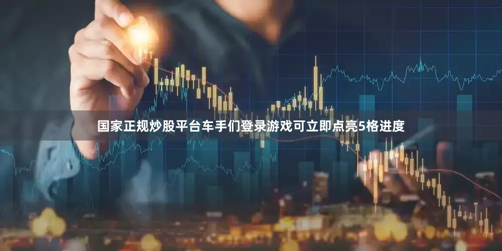 国家正规炒股平台车手们登录游戏可立即点亮5格进度