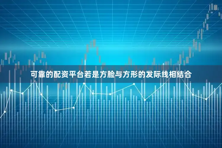 可靠的配资平台若是方脸与方形的发际线相结合