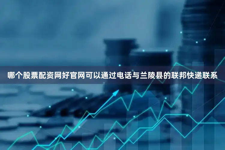 哪个股票配资网好官网可以通过电话与兰陵县的联邦快递联系